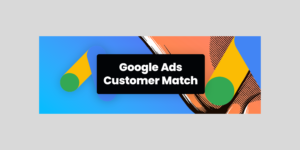 Google Ads Customer Match