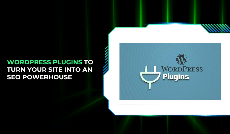 WordPress Plugins to Turn Your Site Into an SEO Powerhouse